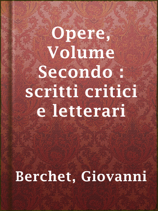 Title details for Opere, Volume Secondo : scritti critici e letterari by Giovanni Berchet - Available